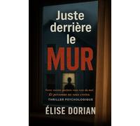 Juste derrière le mur: Votre voisine parfaite vous veut du mal. Et personne ne vous croira.