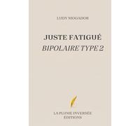 JUSTE FATIGUÉ BIPOLAIRE TYPE 2: "Vivre avec le trouble bipolaire de type 2 - Récit brutal et absurde d'une bipolarité qu'on ne voit pas"