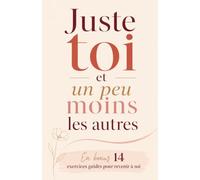 Juste toi et un peu moins les autres: + en bonus 14 exercices guidés pour revenir à soi (Se choisir enfin)