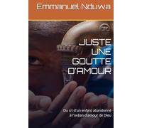 JUSTE UNE GOUTTE D'AMOUR: Du cri d'un enfant abandonné à l'océan d'amour de Dieu