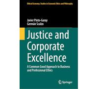 Justice and Corporate Excellence: A Common Good Approach to Business and Professional Ethics: 72 (Ethical Economy, 72)