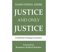 Justice, and Only Justice: A Palestinian Theology of Liberation
