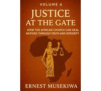 Justice at the Gate: How the African Church Can Heal Nations Through Truth and Integrity: 4 (Healing the Wounds of Africa)