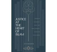 Justice at the Heart of Islam: Stories of Leadership, Mercy, and Moral Integrity Across the Muslim World