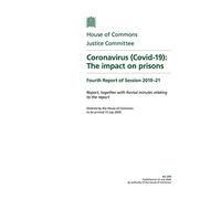 Justice Committee 4th Report. Coronavirus (Covid-19): The impact on prisons Volume 1. Report (House of Commons Paper) HC 299