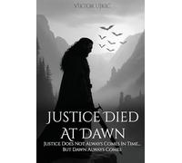 Justice Died at Dawn: Justice Does Not Always Comes in Time... but Dawn Always Comes