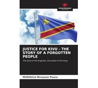 Justice for Kivu - The Story of a Forgotten People: The voice of the forgotten, the justice of the living