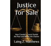 Justice for Sale: How Canada’s Courts Punish the Poor and Betray the Charter