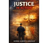 Justice in Action: Understanding Crime, Courts, and Corrections