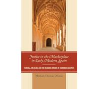 Justice in the Marketplace in Early Modern Spain: Saravia, Villalon and the Religious Origins of Economic Analysis