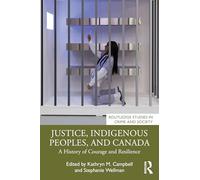 Justice, Indigenous Peoples, and Canada: A History of Courage and Resilience (Routledge Studies in Crime and Society)