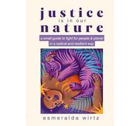 Justice Is in Our Nature: A Small Guide to Fight for People & Planet in a Radical and Resilient Way