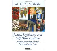 Justice, Legitimacy, and Self-Determination: Moral Foundations for International Law (Oxford Political Theory) by Allen Buchanan (2003-08-21)
