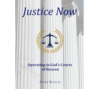 Justice Now: Operating in God's Courts of Heaven