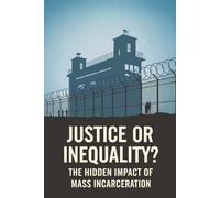 Justice or Inequality? The Hidden Impact of Mass Incarceration
