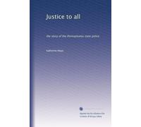 Justice to all: the story of the Pennsylvania state police