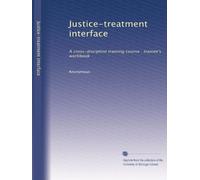 Justice-treatment interface: A cross-discipline training course : trainee's workbook