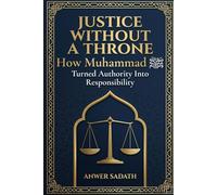 Justice Without a Throne: Islamic Leadership Lessons from Prophet Muhammad ﷺ on Justice, Power, and Ethical Authority