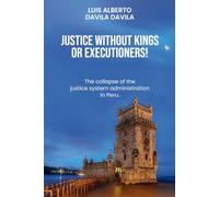 Justice Without Kings Or Executioners!: The Collapse Of The Justice Administration System In Peru