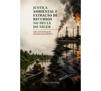 Justicia ambiental y extracción de recursos en el delta del Níger: Una investigación político-filosófica