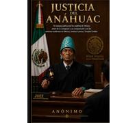 Justicia del Anáhuac: El sistema judicial de los pueblos de México antes de la conquista y su comparación con los sistemas modernos de México, América Latina y Estados Unidos
