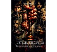 JUSTICIA EJECUTIVA: EL SILENCIO QUE ROMPIÓ AL MUNDO