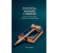 JUSTICIA, FILOSOFÍA Y DERECHO: Fundamentos, evolución y desafíos contemporáneos de la normatividad jurídica (DERECHO, FILOSOFÍA Y JUSTICIA)