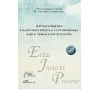 Justicia Y Proceso. Una Revisión Procesal Contemporánea Bajo El Prisma Constitucional