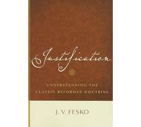 Justification: Understanding the Classic Reformed Doctrine