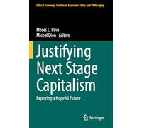 Justifying Next Stage Capitalism: Exploring a Hopeful Future: 68 (Ethical Economy)