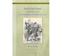 Justifying Utopia: A Legal History of the International Peace Movement (1815-1873): 75/27 (Legal History Library / Studies in the History of International Law)