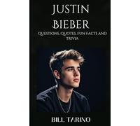 Justin Bieber: Questions, Quotes, Fun Facts and Trivia (Facts and Trivia Series)