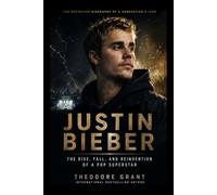 Justin Bieber: The Rise, Fall, and Reinvention of a Pop Superstar
