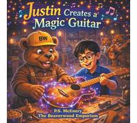 Justin Creates a Magic Guitar: Step into the magical world of The Beaverwood Emporium: 2 (The Beaverwood Emporium - Series 2)
