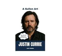 Justin Currie: A Sullen Art - The Life and Music of a Reluctant Star