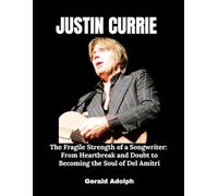 Justin Currie: The Fragile Strength of a Songwriter: From Heartbreak And Doubt to Becoming the Soul of Del Amitri