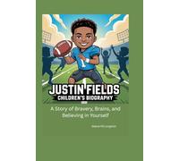 JUSTIN FIELDS CHILDREN'S BIOGRAPHY: A Story of Bravery, Brains, and Believing in Yourself
