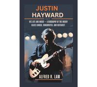 JUSTIN HAYWARD: His life and Music - A Biography of the Moody Blues Singer, Songwriter, and Guitarist