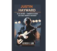 JUSTIN HAYWARD: His life and Music - A Biography of the Moody Blues Singer, Songwriter, and Guitarist
