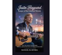 Justin Hayward: Keeper of the Celestial Melody: How One Artist Transformed Personal Reflection into Universal Connection