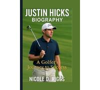 JUSTIN HICKS BIOGRAPHY: A Golfer’s Journey to Success