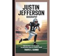 JUSTIN JEFFERSON BIOGRAPHY: From the Bayou to the Big Leagues: The Unstoppable Ascent of a Football Phenom