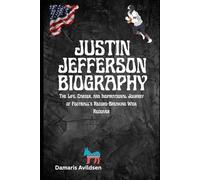 JUSTIN JEFFERSON BIOGRAPHY: The Life, Career, and Inspirational Journey of Football’s Record-Breaking Wide Receiver (Gridiron Greats: Living Legends and Rising Stars of NFL & College Football)