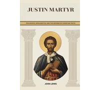 Justin Martyr: Philosophy, Apologetics, and the Defense of Christian Truth (Early Church Account Series)