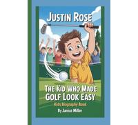 JUSTIN ROSE: THE KID WHO MADE GOLF LOOK EASY:KIDS BIOGRAPHY BOOK