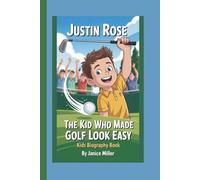 JUSTIN ROSE: THE KID WHO MADE GOLF LOOK EASY:KIDS BIOGRAPHY BOOK