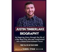 JUSTIN TIMBERLAKE BIOGRAPHY: An Inspiring Story through the life of a Boy Band Star who was transformed into a Global Entertainment Force