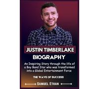 JUSTIN TIMBERLAKE BIOGRAPHY: An Inspiring Story through the life of a Boy Band Star who was transformed into a Global Entertainment Force