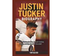 JUSTIN TUCKER BIOGRAPHY: A Story of Meteoric Rise, Record-Setting Career, and Spectacular Downfall