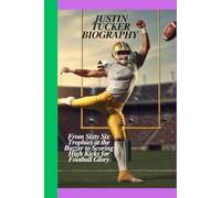 JUSTIN TUCKER BIOGRAPHY: From Sixty Six Trophies at the Buzzer to Scoring High Kicks for Football Glory